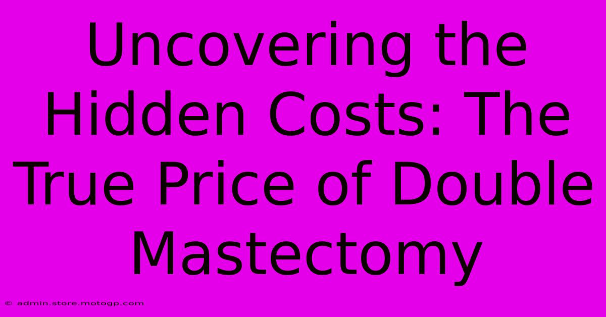 Uncovering The Hidden Costs: The True Price Of Double Mastectomy