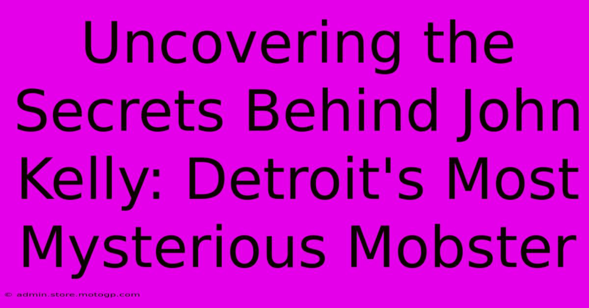 Uncovering The Secrets Behind John Kelly: Detroit's Most Mysterious Mobster