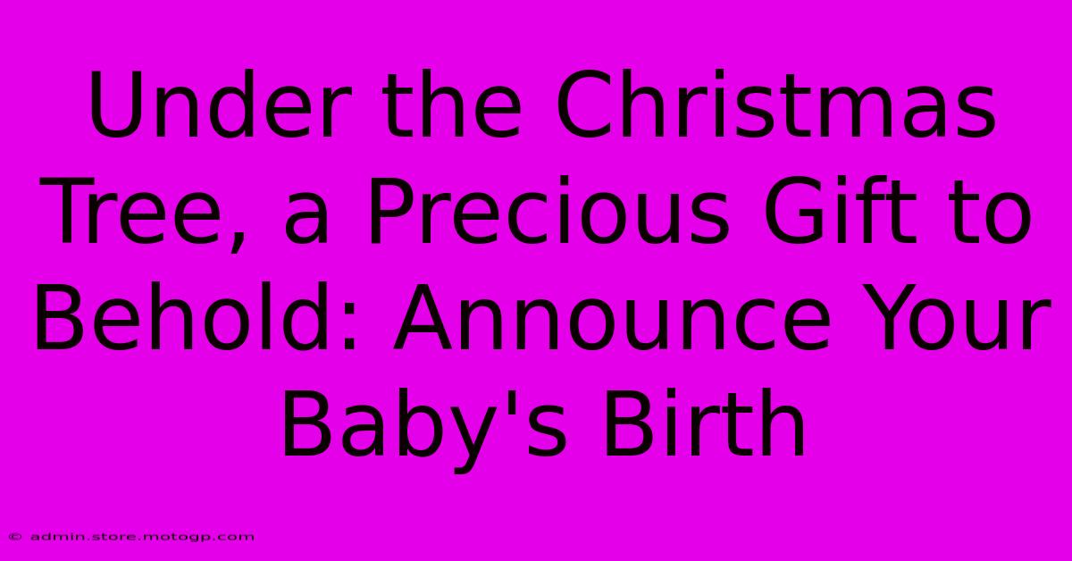 Under The Christmas Tree, A Precious Gift To Behold: Announce Your Baby's Birth