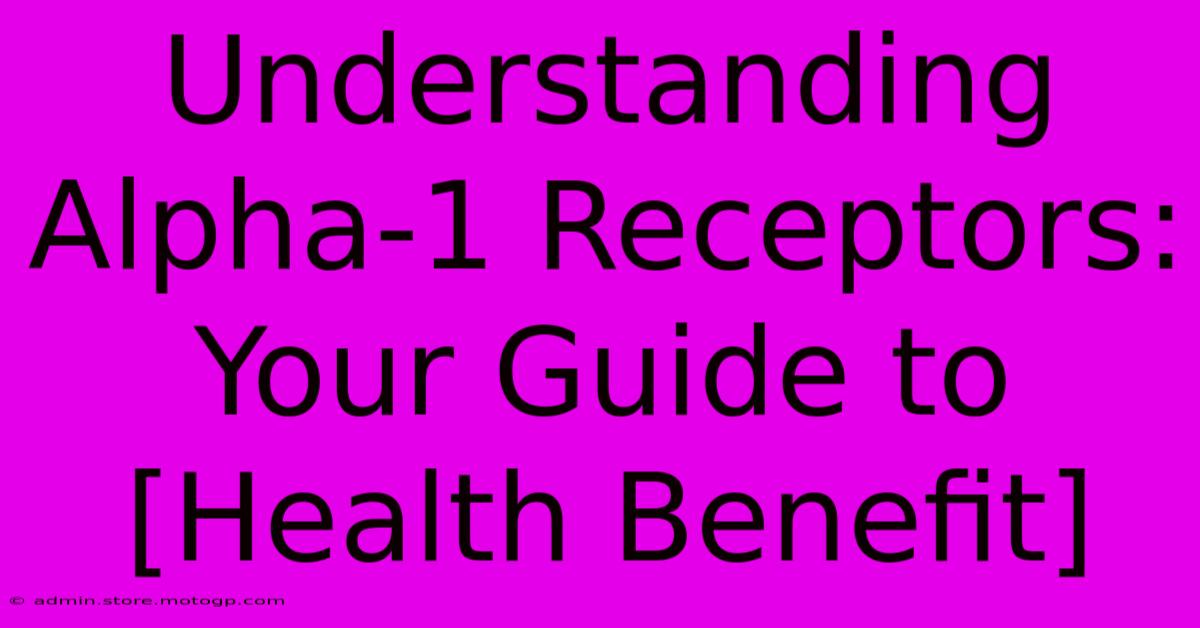 Understanding Alpha-1 Receptors: Your Guide To [Health Benefit]