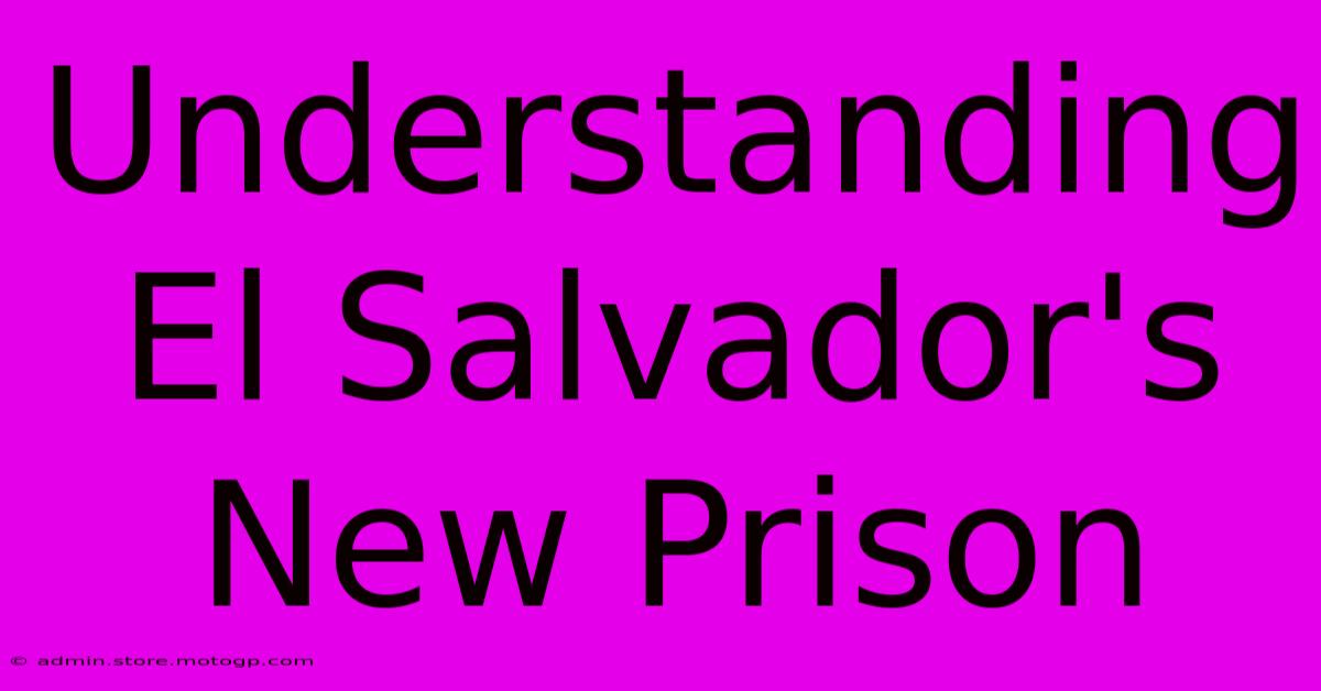 Understanding El Salvador's New Prison