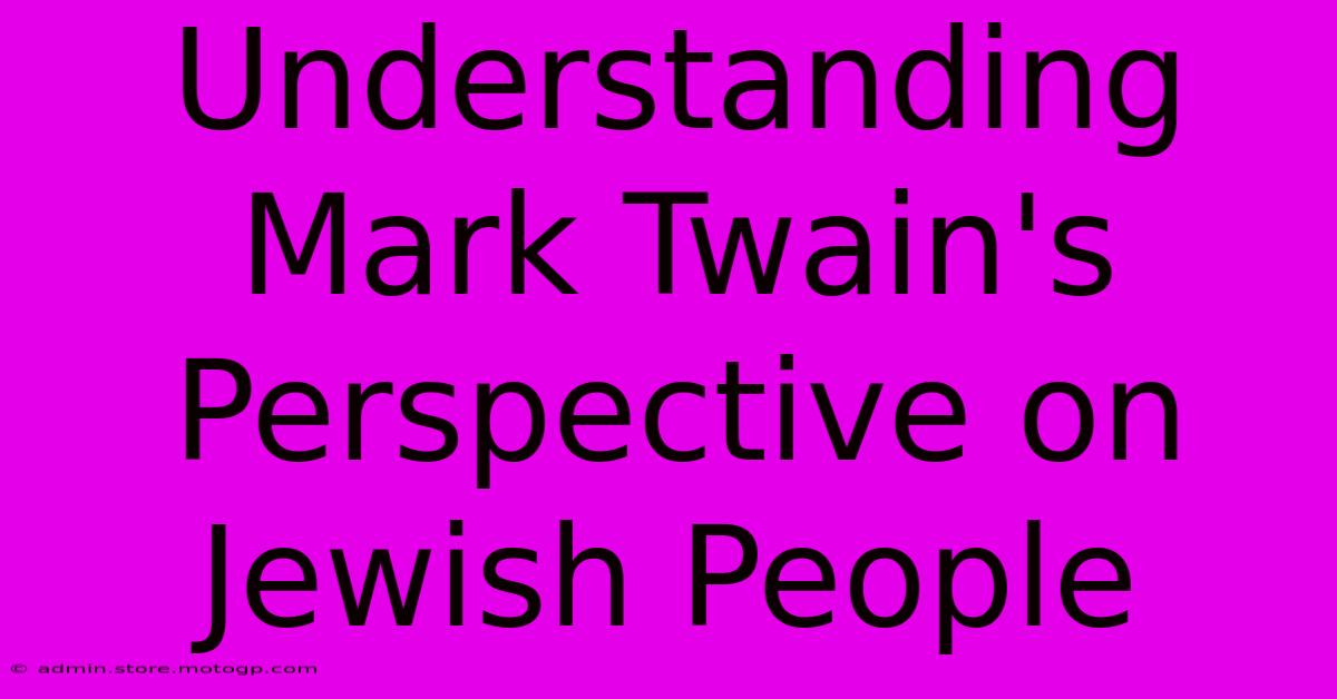 Understanding Mark Twain's Perspective On Jewish People