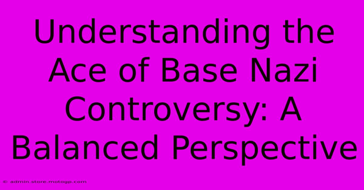 Understanding The Ace Of Base Nazi Controversy: A Balanced Perspective