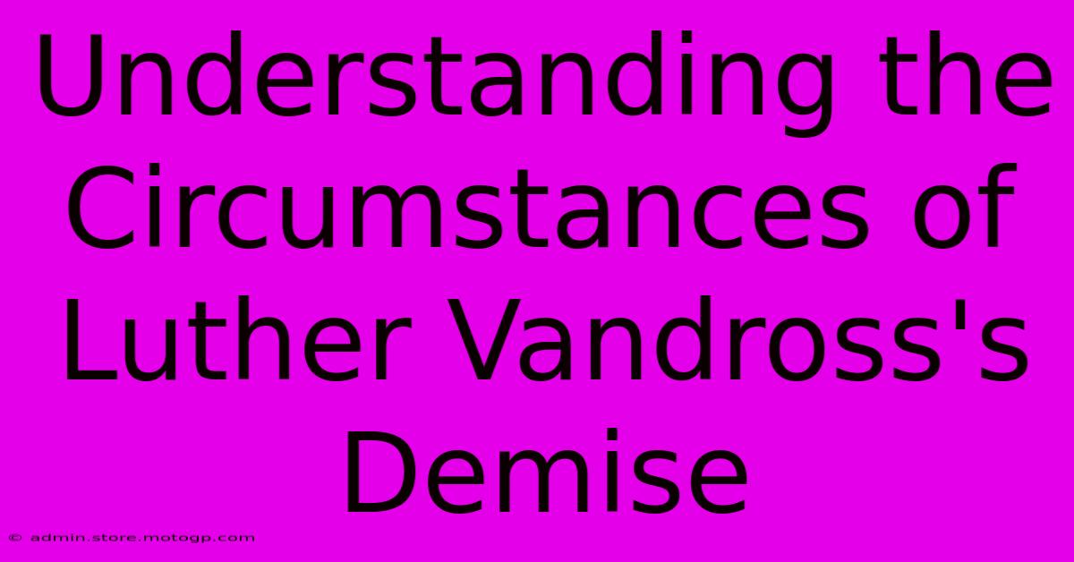 Understanding The Circumstances Of Luther Vandross's Demise