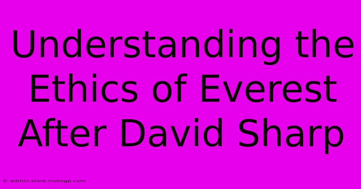 Understanding The Ethics Of Everest After David Sharp