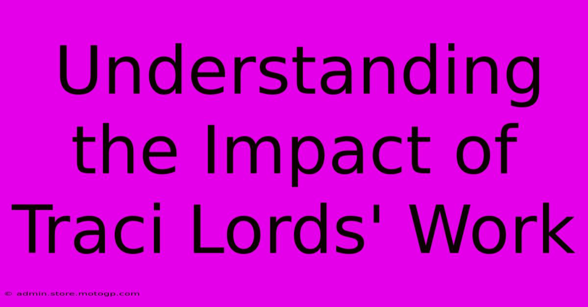 Understanding The Impact Of Traci Lords' Work