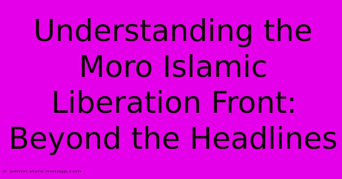 Understanding The Moro Islamic Liberation Front: Beyond The Headlines