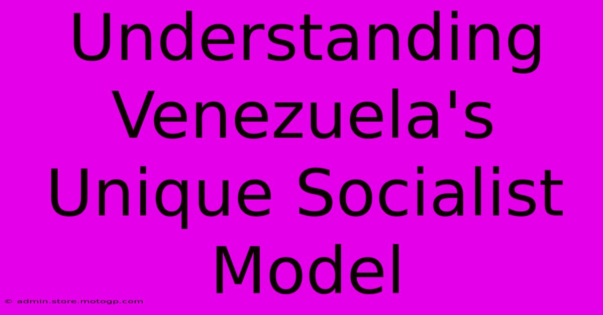 Understanding Venezuela's Unique Socialist Model