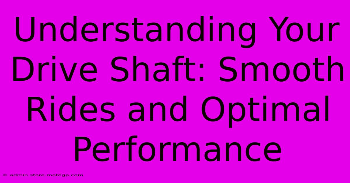 Understanding Your Drive Shaft: Smooth Rides And Optimal Performance