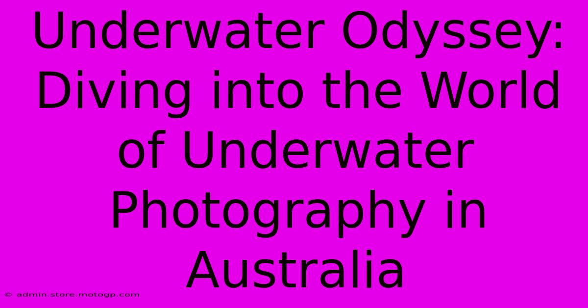 Underwater Odyssey: Diving Into The World Of Underwater Photography In Australia