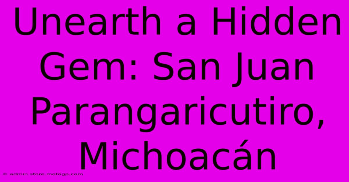 Unearth A Hidden Gem: San Juan Parangaricutiro, Michoacán