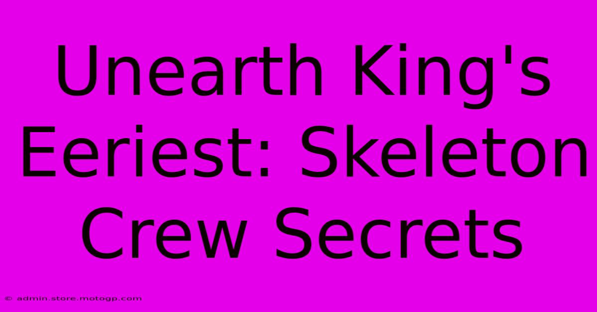 Unearth King's Eeriest: Skeleton Crew Secrets