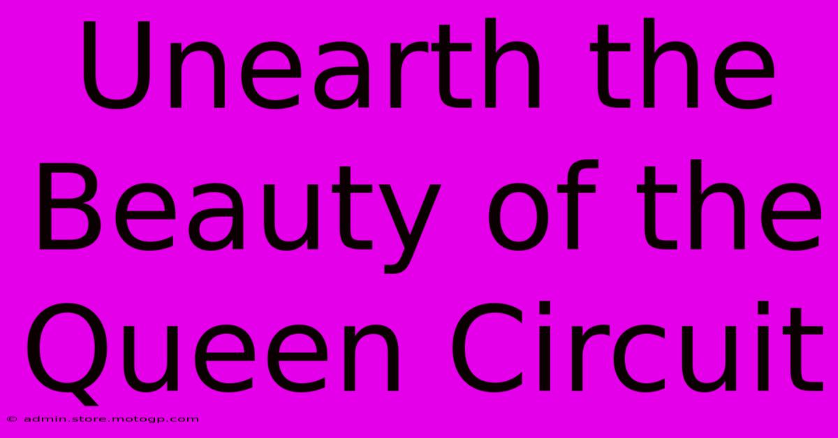 Unearth The Beauty Of The Queen Circuit