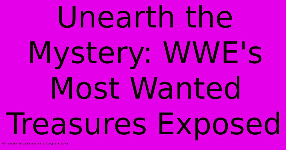 Unearth The Mystery: WWE's Most Wanted Treasures Exposed