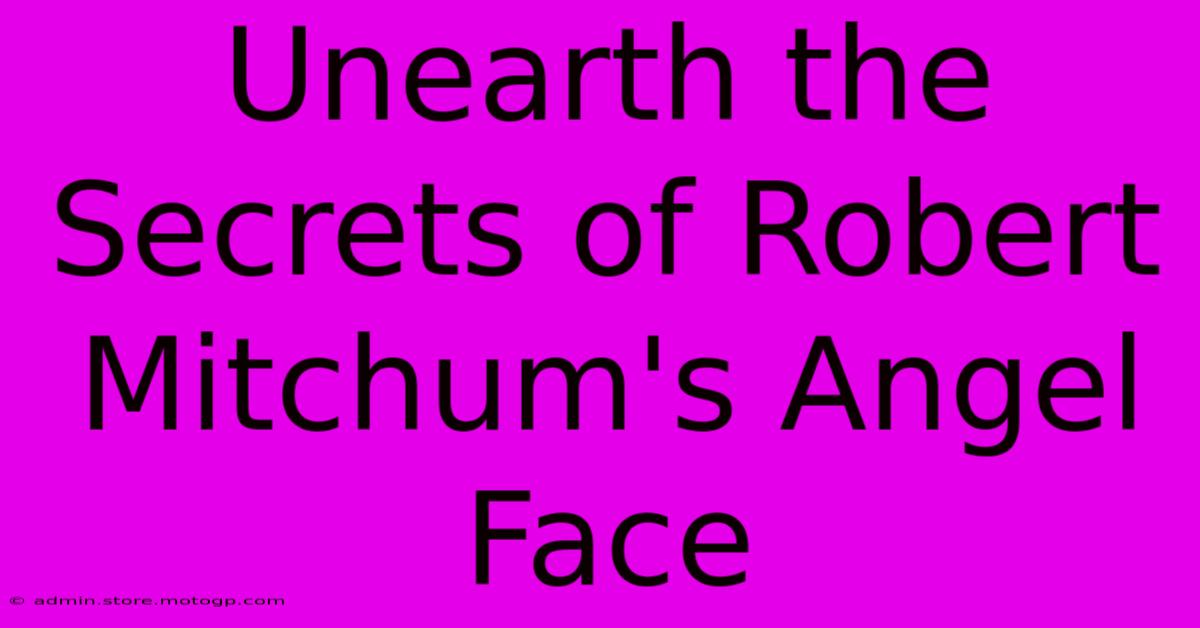 Unearth The Secrets Of Robert Mitchum's Angel Face