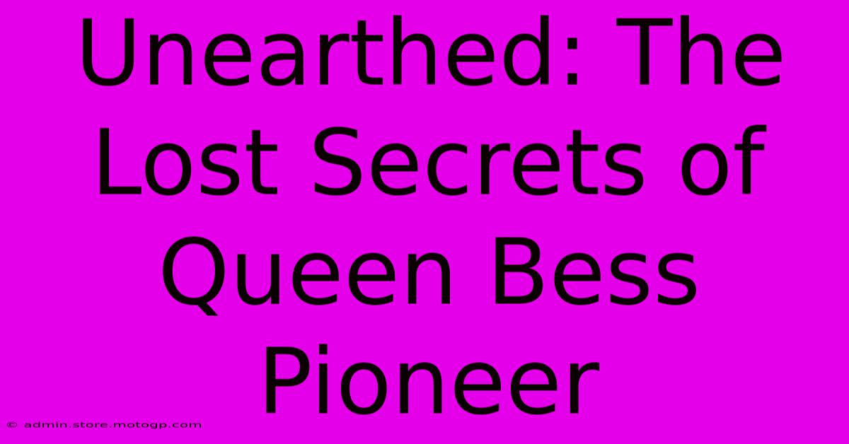 Unearthed: The Lost Secrets Of Queen Bess Pioneer