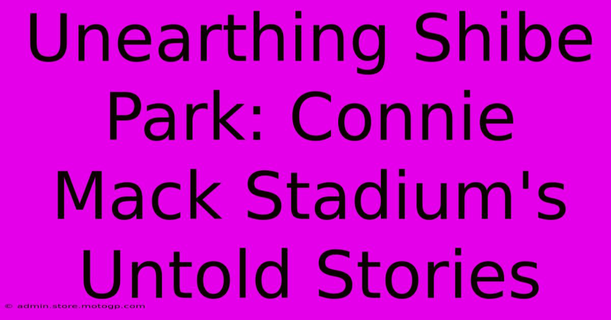 Unearthing Shibe Park: Connie Mack Stadium's Untold Stories