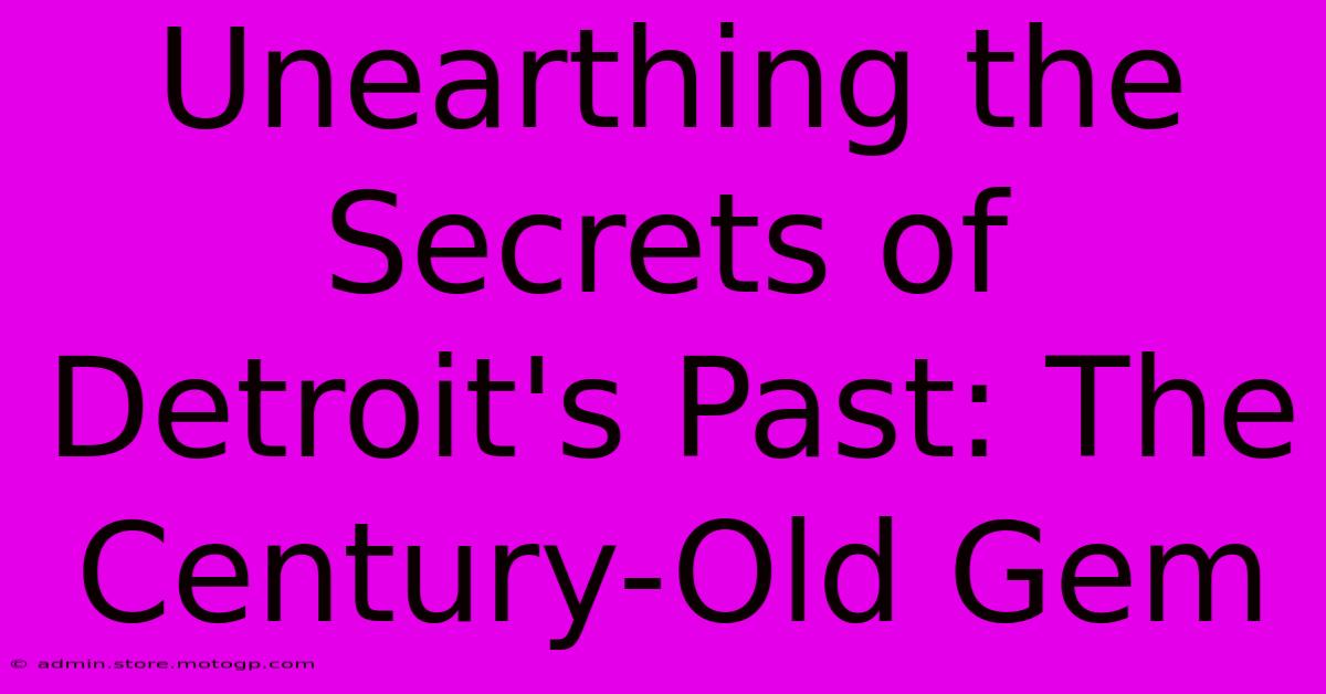 Unearthing The Secrets Of Detroit's Past: The Century-Old Gem