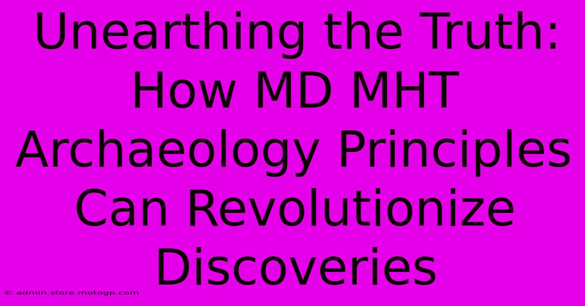 Unearthing The Truth: How MD MHT Archaeology Principles Can Revolutionize Discoveries