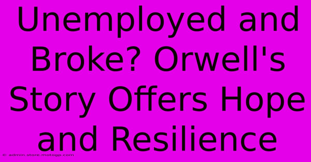 Unemployed And Broke? Orwell's Story Offers Hope And Resilience