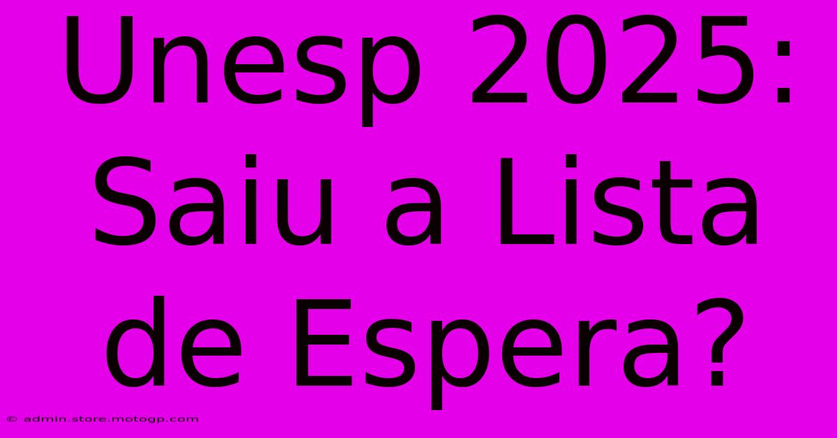 Unesp 2025: Saiu A Lista De Espera?