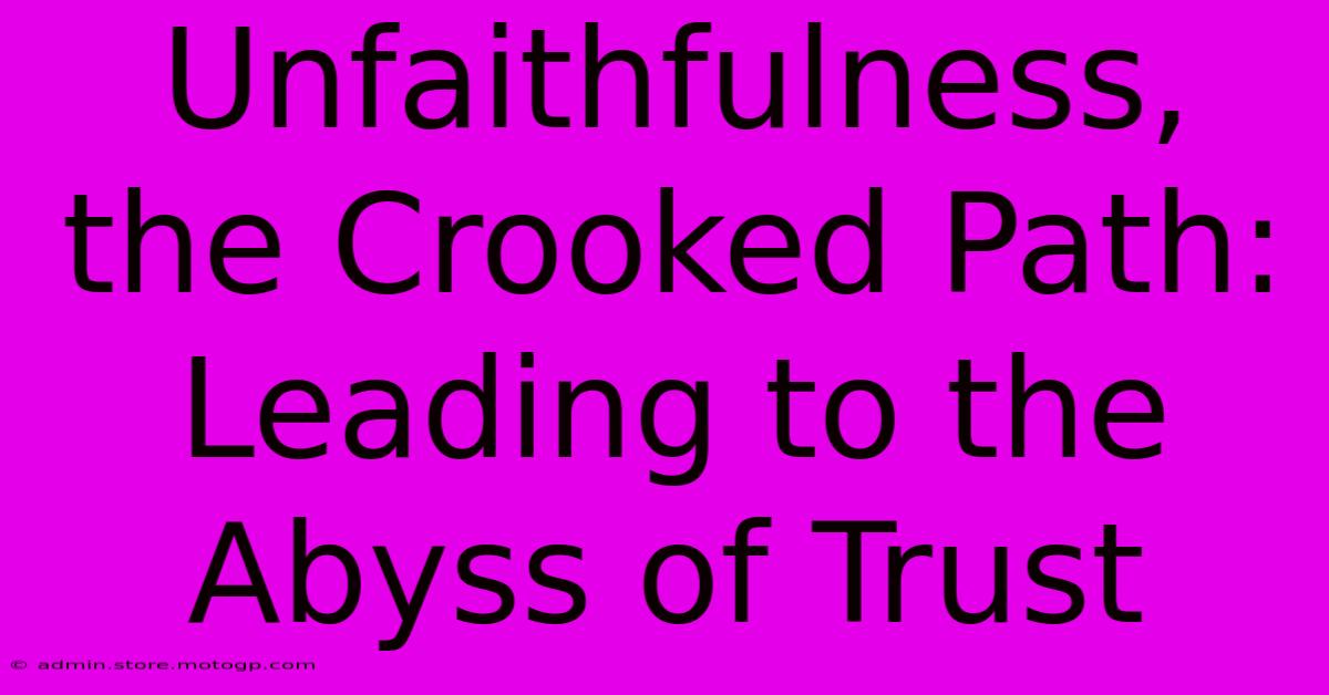 Unfaithfulness, The Crooked Path: Leading To The Abyss Of Trust