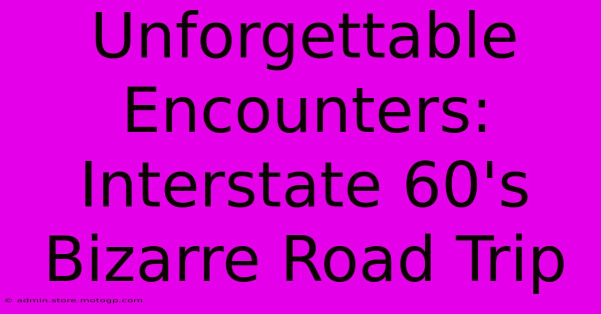 Unforgettable Encounters: Interstate 60's Bizarre Road Trip