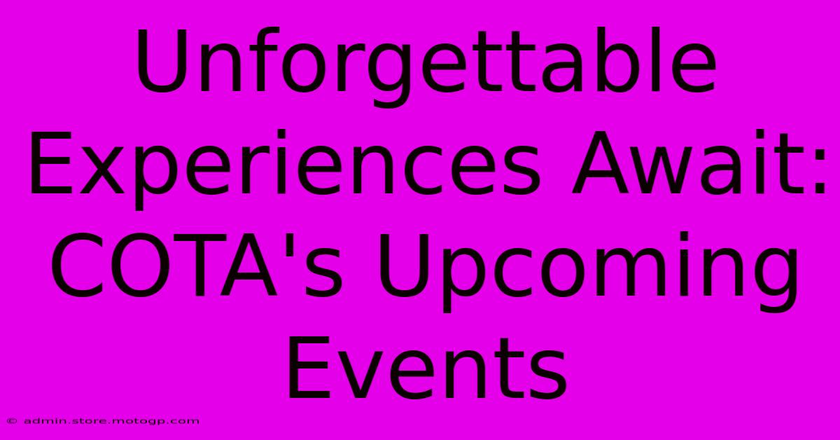 Unforgettable Experiences Await: COTA's Upcoming Events