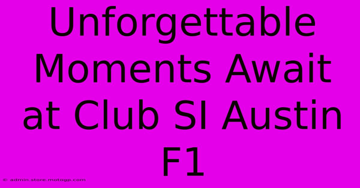 Unforgettable Moments Await At Club SI Austin F1