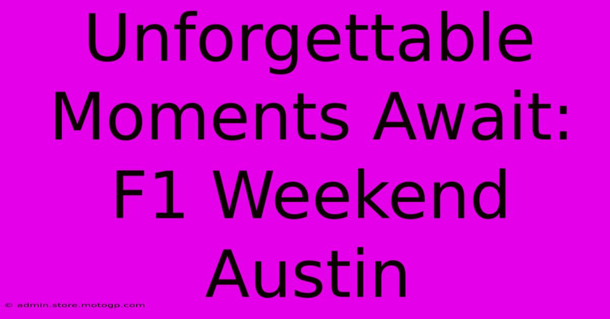 Unforgettable Moments Await: F1 Weekend Austin