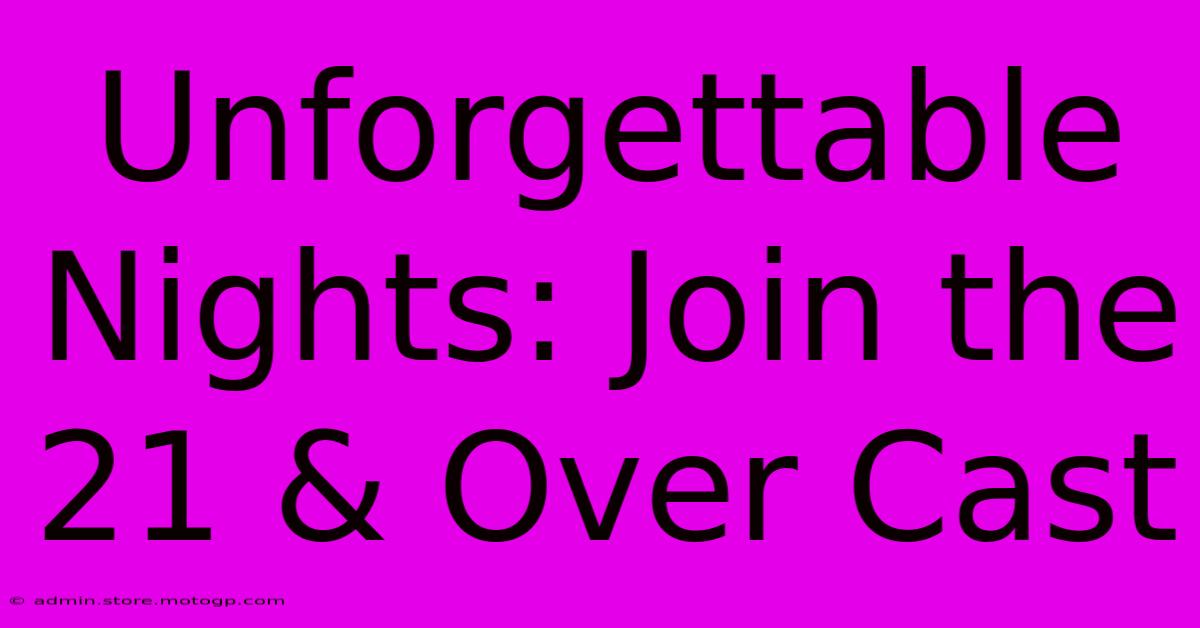 Unforgettable Nights: Join The 21 & Over Cast