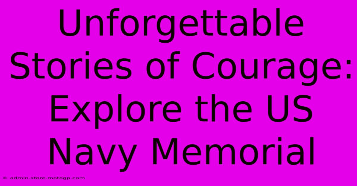 Unforgettable Stories Of Courage: Explore The US Navy Memorial