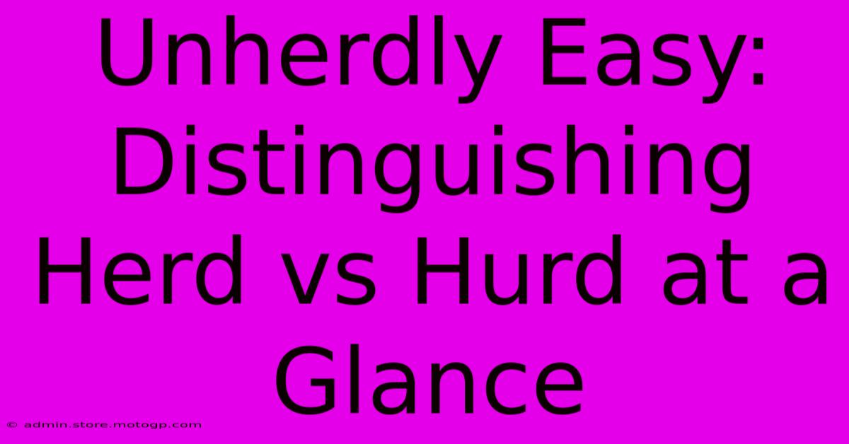 Unherdly Easy: Distinguishing Herd Vs Hurd At A Glance