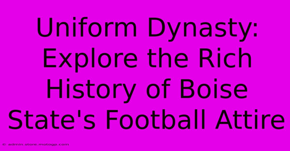 Uniform Dynasty: Explore The Rich History Of Boise State's Football Attire