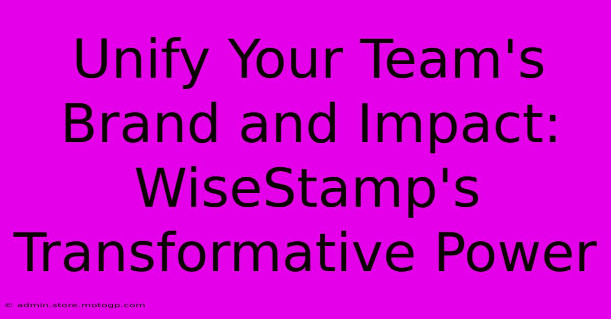 Unify Your Team's Brand And Impact: WiseStamp's Transformative Power