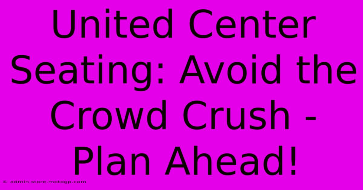 United Center Seating: Avoid The Crowd Crush - Plan Ahead!