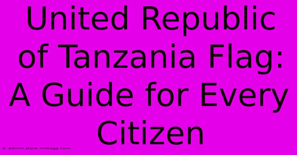 United Republic Of Tanzania Flag: A Guide For Every Citizen