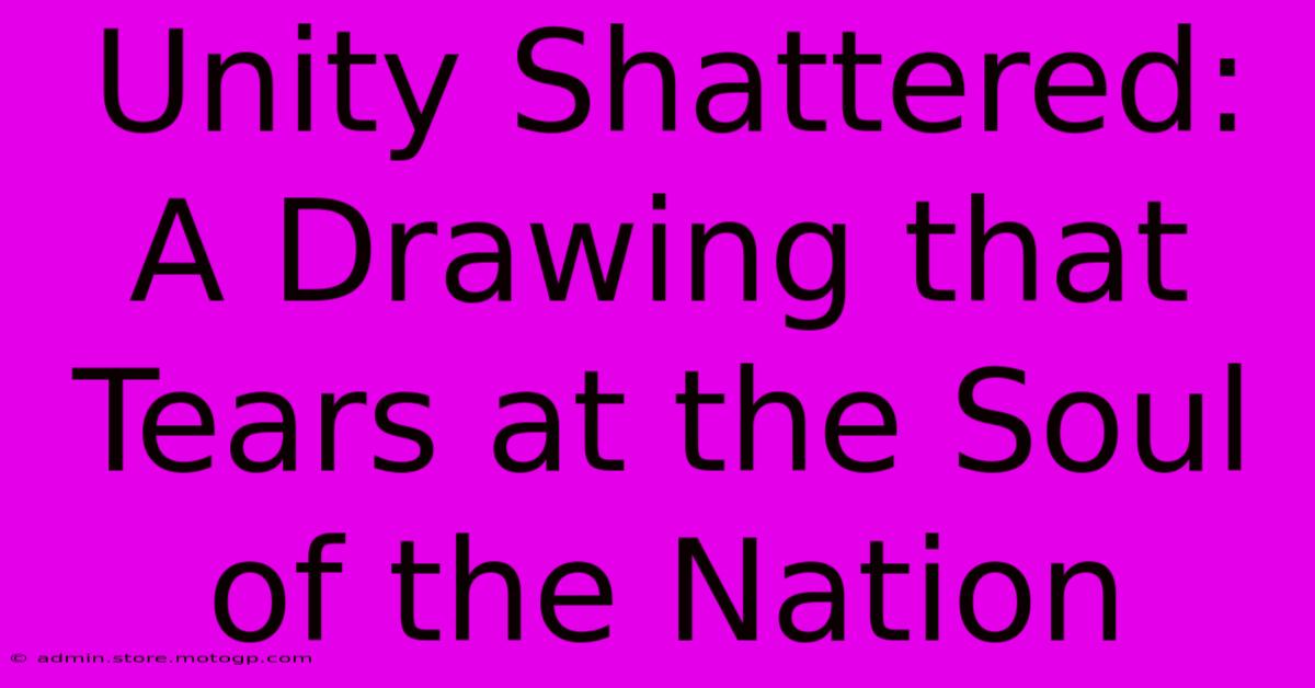 Unity Shattered: A Drawing That Tears At The Soul Of The Nation