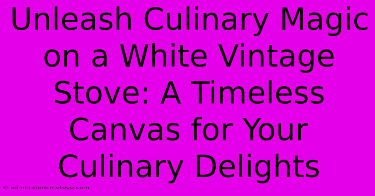 Unleash Culinary Magic On A White Vintage Stove: A Timeless Canvas For Your Culinary Delights