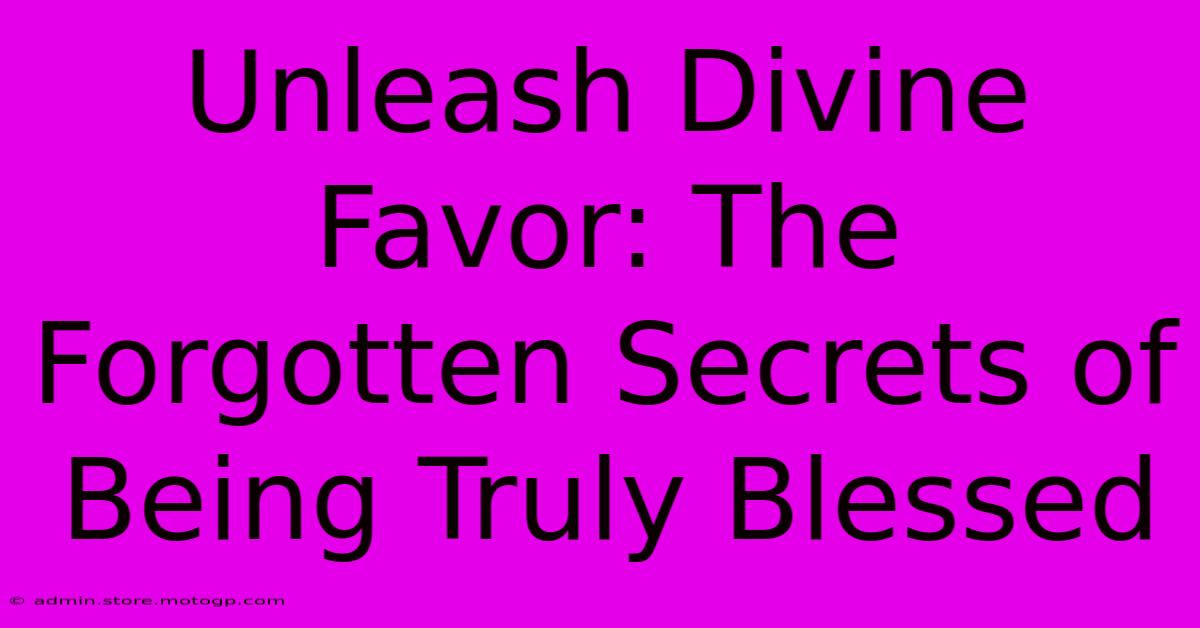 Unleash Divine Favor: The Forgotten Secrets Of Being Truly Blessed