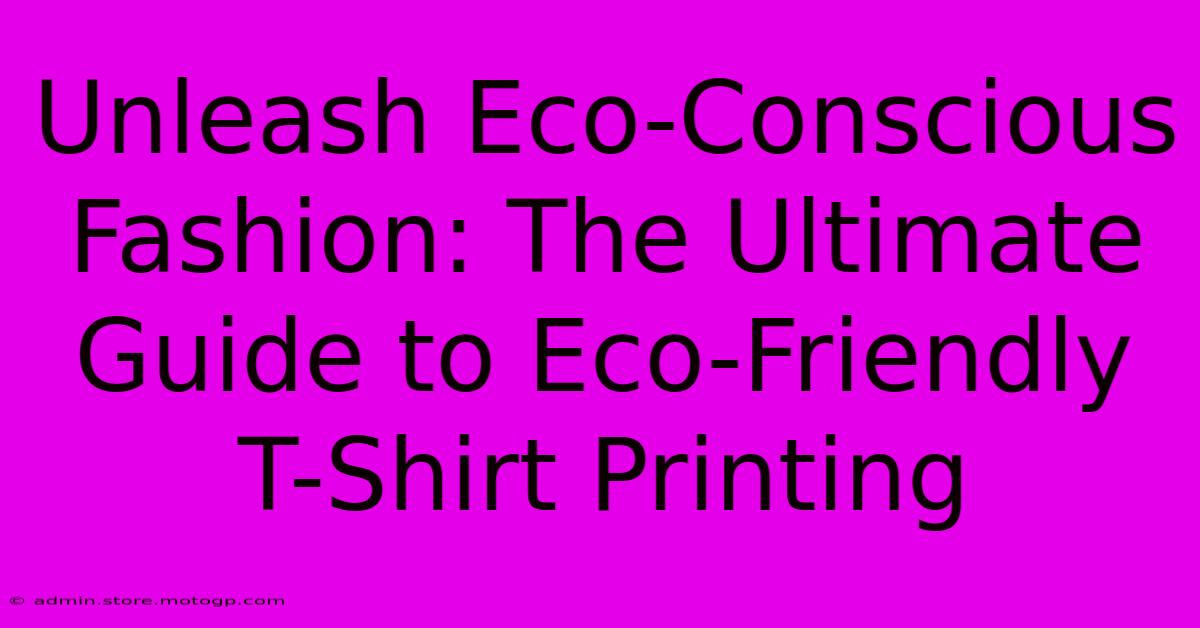 Unleash Eco-Conscious Fashion: The Ultimate Guide To Eco-Friendly T-Shirt Printing