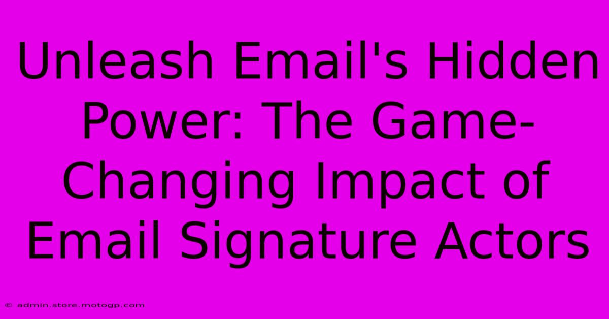 Unleash Email's Hidden Power: The Game-Changing Impact Of Email Signature Actors