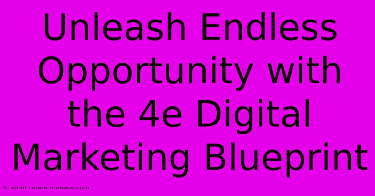 Unleash Endless Opportunity With The 4e Digital Marketing Blueprint