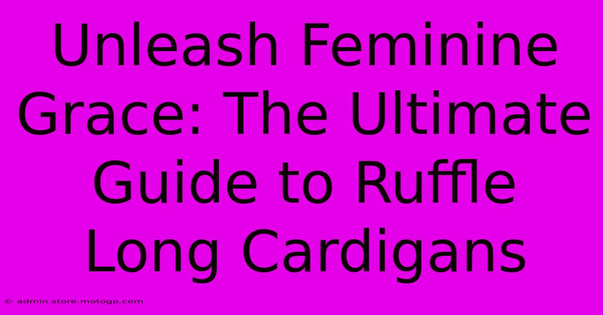 Unleash Feminine Grace: The Ultimate Guide To Ruffle Long Cardigans