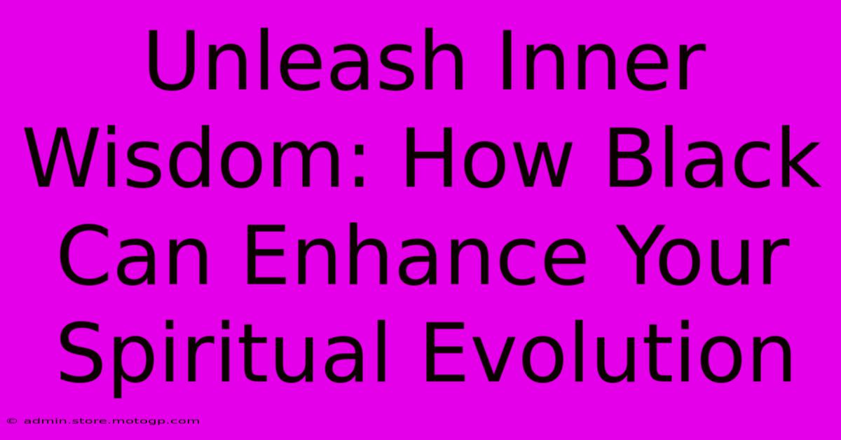 Unleash Inner Wisdom: How Black Can Enhance Your Spiritual Evolution