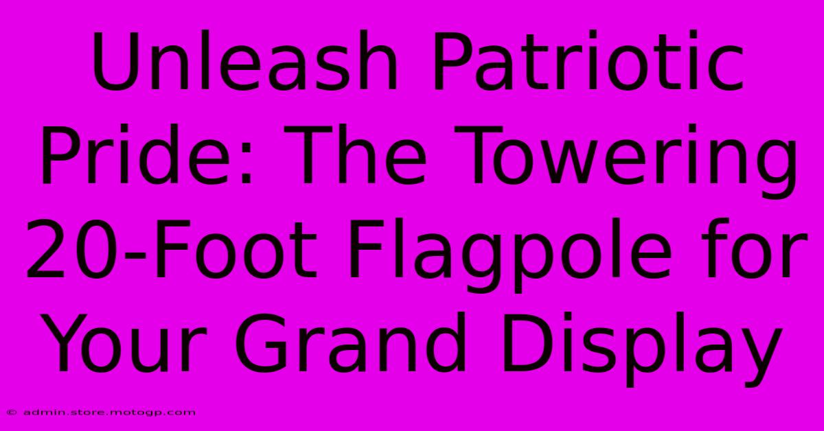 Unleash Patriotic Pride: The Towering 20-Foot Flagpole For Your Grand Display