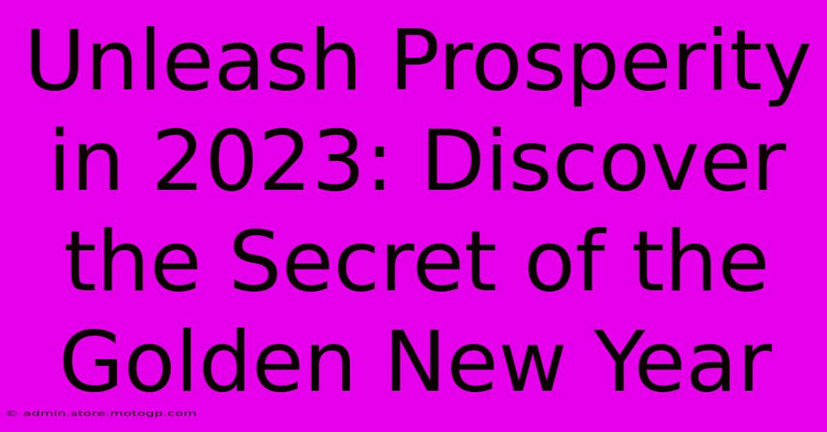 Unleash Prosperity In 2023: Discover The Secret Of The Golden New Year