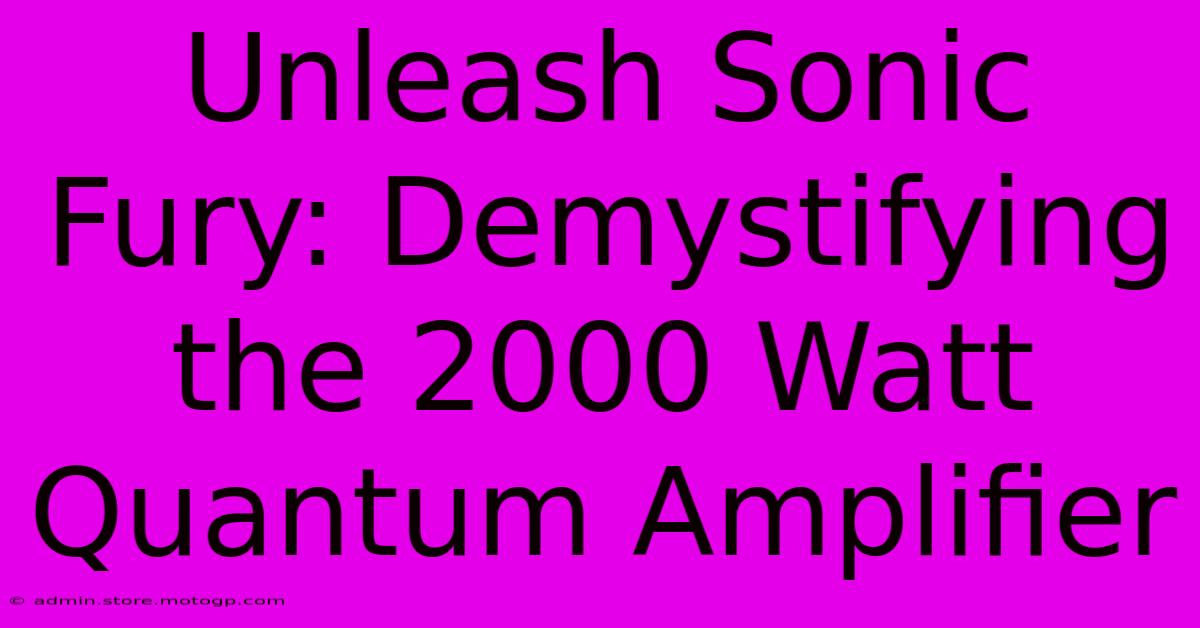 Unleash Sonic Fury: Demystifying The 2000 Watt Quantum Amplifier