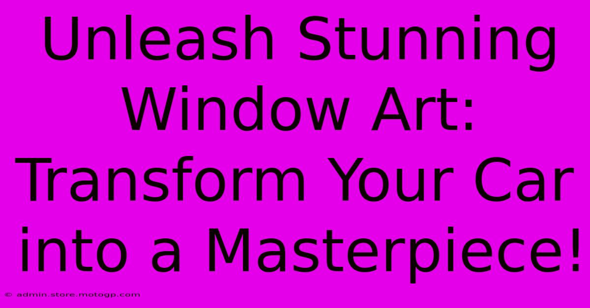 Unleash Stunning Window Art: Transform Your Car Into A Masterpiece!