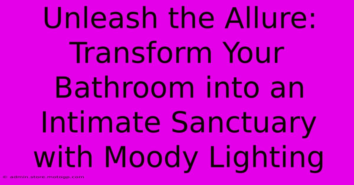 Unleash The Allure: Transform Your Bathroom Into An Intimate Sanctuary With Moody Lighting